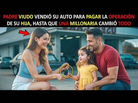 PADRE VIUDO VENDIÓ SU AUTO PARA PAGAR LA OPERACIÓN DE SU HIJA, HASTA QUE UNA MILLONARIA CAMBIÓ TODO