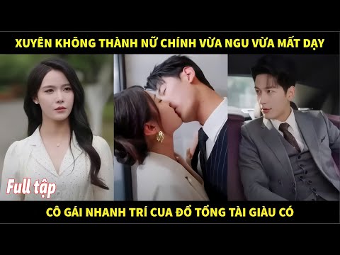 Xuyên không thành nữ chính vừa ngu vừa mất dạy, cô gái nhanh trí cua đổ tổng tài giàu có