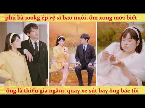 Thiên Kim béo phì lột xác trả thù bác cả, nhặt được vệ sĩ hóa ra là tổng tài giấu mặt