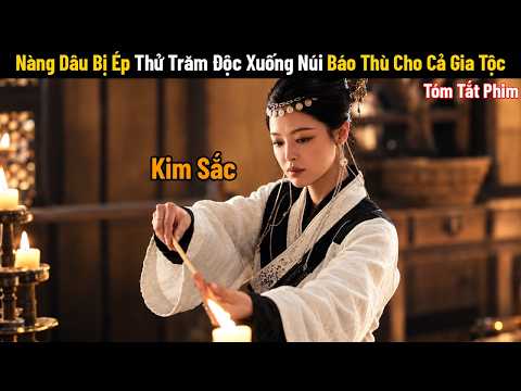 [Review Phim] Nàng Dâu Bị Ép Thử Trăm Độc Xuống Núi Báo Thù Cho Cả Gia Tộc | Full | Kim Sắc