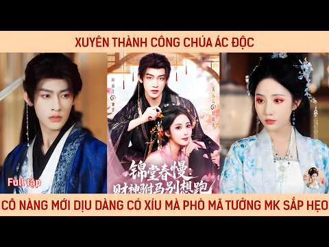 Xuyên thành công chúa ác độc cô nàng mới dịu dàng có xíu mà phò mã đã tưởng sắp có án hẹo vẫy gọi