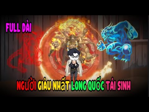 Full Dài | Người Giàu Nhất Long Quốc Tái Sinh | Sub Review