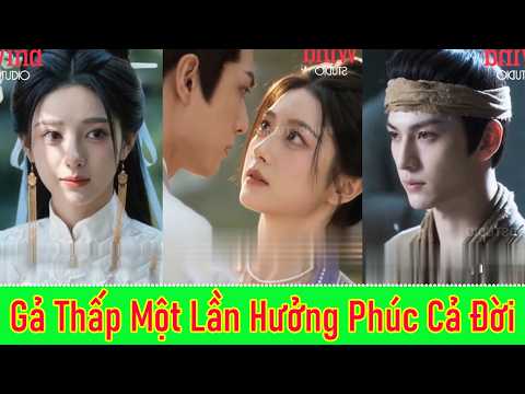 Gả Thấp Một Lần Hưởng Phúc Cả Đời- Full Trọn Bộ