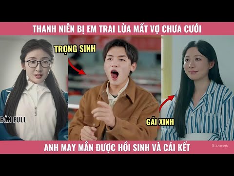Thanh Niên Bị Em Trai Lừa Mất Vợ Chưa Cưới, Anh May Mắn Được Hồi Sinh Và Cái Kết