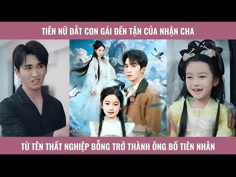 Tiên nữ dắt con gái đến tận cửa nhận cha từ tên thất nghiệp bỗng trở thành ông bố tiên nhân