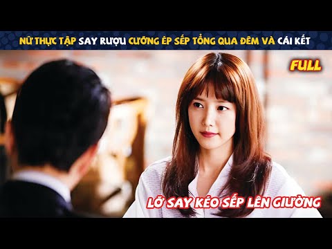Review Phim: Nữ Thực Tập Sinh Say Rượu Cưỡng Ép Sếp Tổng Qua Đêm Và Cái Kết  | Hướng Mới Cuộc Đời
