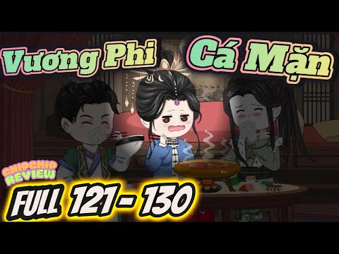 Vương Phi Cá Mặn | Full Tập 121 - 130 | ChipChip Revieww