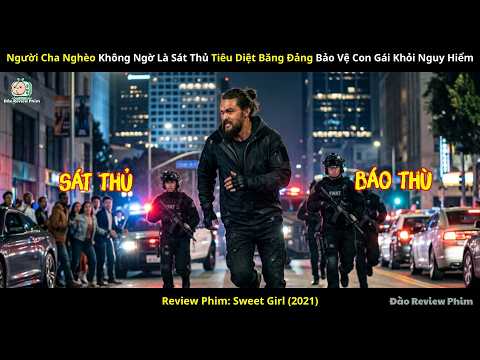 [Review Phim] Người Cha Nghèo Không Ngờ Là Sát Thủ Tiêu Diệt Băng Đảng Bảo Vệ Con Gái Khỏi Nguy Hiểm