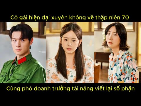 Cô gái hiện đại xuyên không về thập niên 70 , cùng phó doanh trưởng tài năng viết lại số phận.