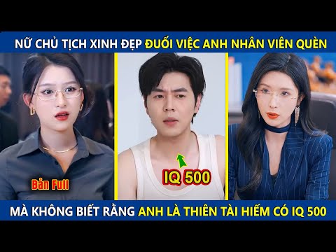 Nữ Chủ Tịch Đuổi Việc Anh Nhân Viên Quèn, Mà Không Biết Anh Là Thiên Tài Hiếm Có IQ500 | review phim