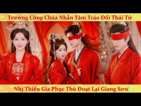Cô gái bị ép gả vô tình làm lộ bí mật kinh thiên: Trưởng công chúa năm xưa đổi con thành thái tử