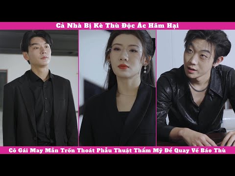 Cả Nhà Bị Kè Thù Độc Ác Hãm Hại, Cô Gái May Mắn Trốn Thoát Phẫu Thuật Thẩm Mỹ Để Quay Về Báo Thù