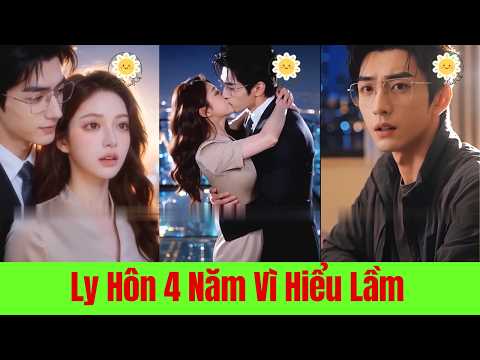 Ly Hôn 4 Năm Vì Hiểu Lầm. Anh Trở Thành Sếp Cô Giấu Con Liệu Có Thể Bắt Đầu Lại - Full Trọn Bộ