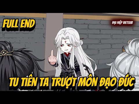 FULL END | Tu Tiên Ta Trượt Môn Đạo Đức | Đại Hiệp vietsub
