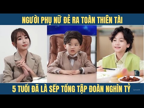 Người mẹ đẻ ra toàn thiên tài, 5 tuổi đã là sếp tổng tập đoàn nghìn tỷ