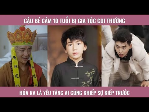 cậu bé câm 10 tuổi bị gia tộc coi thường hóa ra là yêu tăng ai cũng khiếp sợ kiếp trước