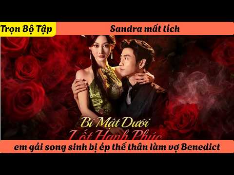 【Trọn Bộ Tập】Sandra mất tích, em gái song sinh bị ép thế thân làm vợ Benedict
