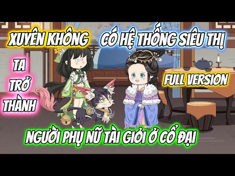 ( Full Version ) Xuyên Không Có Hệ Thống Siêu Thị Ta Trở Thành Người Phụ Nữ Tài Giỏi ở Cổ Đại