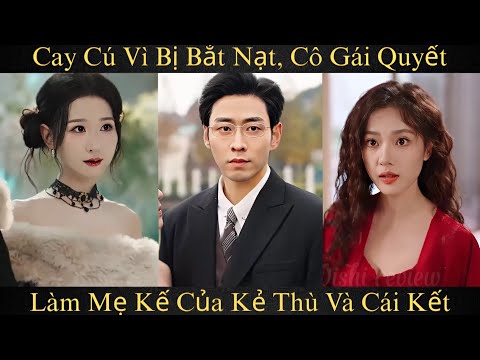 Cay Cú Vì Bị Bắt Nạt, Cô Gái Quyết Làm Mẹ Kế Của Kẻ Thù Và Cái Kết