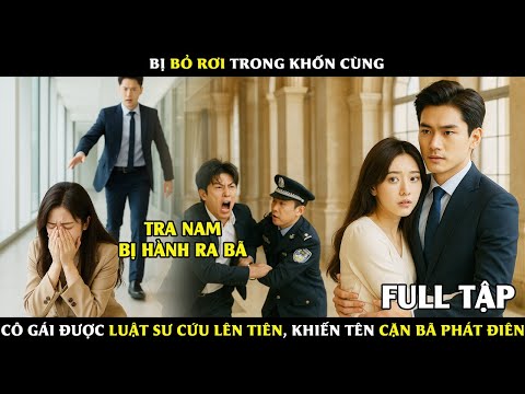 Bị Bỏ Rơi Trong Khốn Cùng, Cô Gái Được Luật Sư Cứu Lên Tiên, Khiến Tên Cặn Bã Phát Điên #phimhay