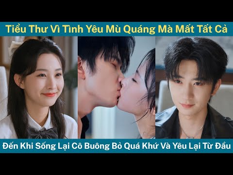 Tiểu Thư Vì Tình Yêu Mù Quáng Mà Mất Tất Cả, Đến Khi Sống Lại Cô Buông Bỏ Quá Khứ Và Yêu Lại Từ Đầu