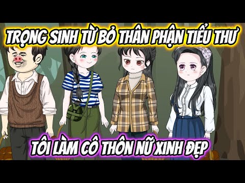 Trọng Sinh Từ Bỏ Thân Phận Tiểu Thư Tôi Làm Cô Thôn Nữ Xinh Đẹp Full 1-20