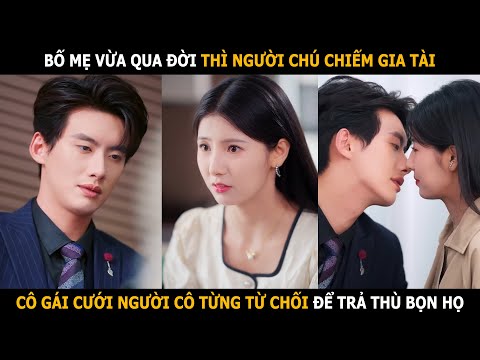 Bố mẹ vừa qua đời thì người chú chiếm gia tài, cô gái cưới người cô từng từ chối để trả thù bọn họ