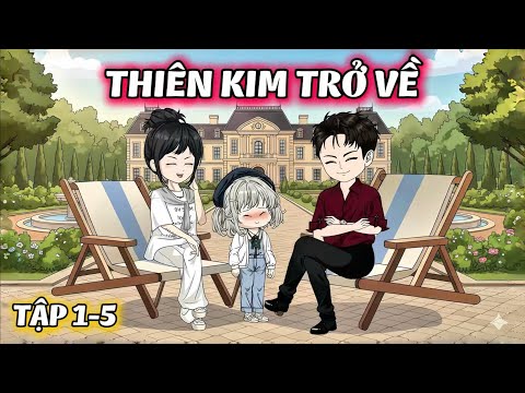 ( Tập 1-5 ) Thiên Kim Trở Về | Gì Cũng Sub