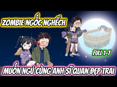 Zombie Ngốc Nghếch Muốn Ngủ Cùng Anh Sĩ Quan Đẹp Trai Full 1-7