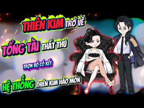 Thiên Kim Trở Về Cùng Hệ Thống Thiên Kim Hào Môn Tổng Tài Thất Thủ | Full Có Kết | ChipChip Review