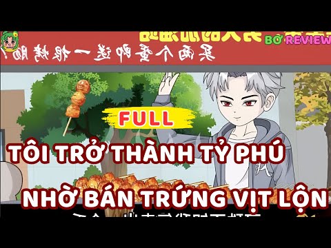 Full Bộ | Tôi Trở Thành Tỷ Phú Nhờ Bán Trứng Vịt Lộn | Bơ Rì Viu Official