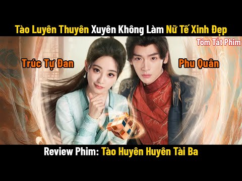 Review Phim: Tào Luyên Thuyên Xuyên Không Làm Nữ Tế Xinh Đẹp | Full | Tào Huyên Huyên Tài Ba