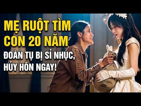 Mẹ Ruột Tìm Con 20 Năm, Ngày Đoàn Tụ Lại Bị Nhà Chồng Sỉ Nhục  Cô Quyết Hủy Hôn | Full trọn bộ