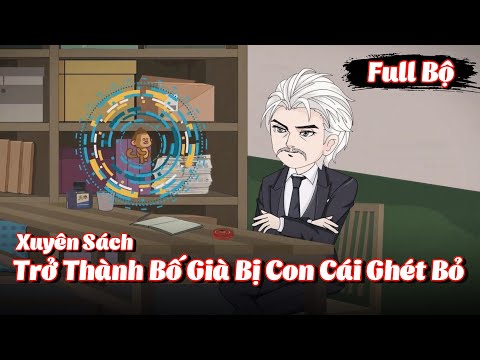 Full Bộ | Xuyên Sách, Trở Thành Bố Già Bị Con Cái Ghét Bỏ | Gà Review