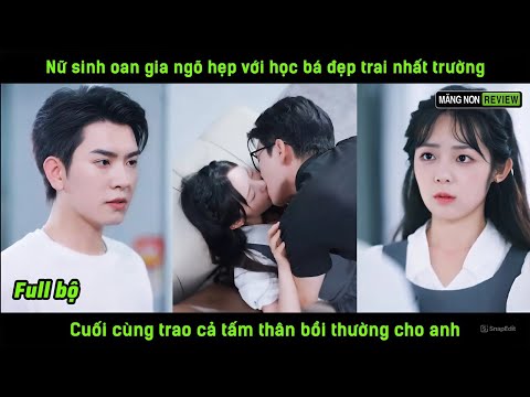 Nữ sinh oan gia ngõ hẹp với học bá đẹp trai nhất trường cuối cùng trao cả tấm thân bồi thườg cho anh