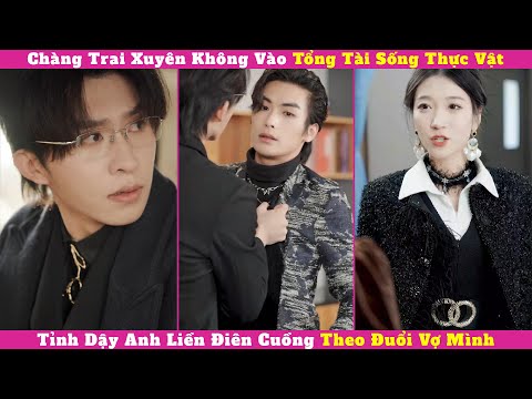 Chàng Trai Xuyên Không Vào Tổng Tài Sống Thực Vật, Tỉnh Dậy Anh Liền Điên Cuồng Theo Đuổi Vợ Mình