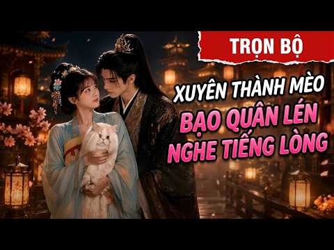 Tiếng lòng: Cung nữ hóa mèo được bạo quân nghe tiếng lòng cưng như báu vật dập nát gian thần