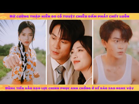 Nữ cường thập niên đấm phát chết luôn: dùng tiền và bạo lực mềm chinh phục anh chồng ở rể