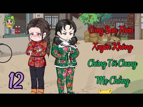 TẬP 12 - Cùng Bạn Thân Xuyên Không Chúng Tôi Chung Mẹ Chồng | Bơ Review