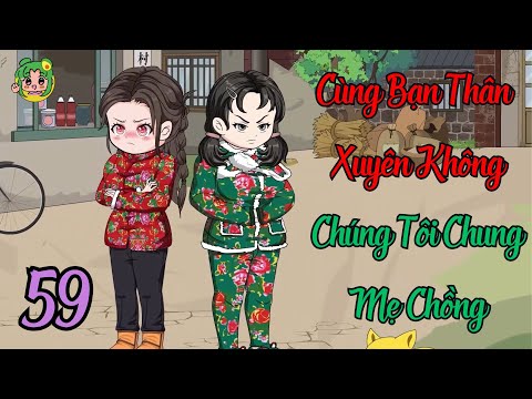 TẬP 59 - Cùng Bạn Thân Xuyên Không Chúng Tôi Chung Mẹ Chồng | Bơ Review