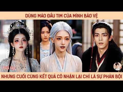Dùng máo đầu tim của mình để bảo vệ nhưng cuối cùng kết quả cô nhận lại chỉ là sự phản bội