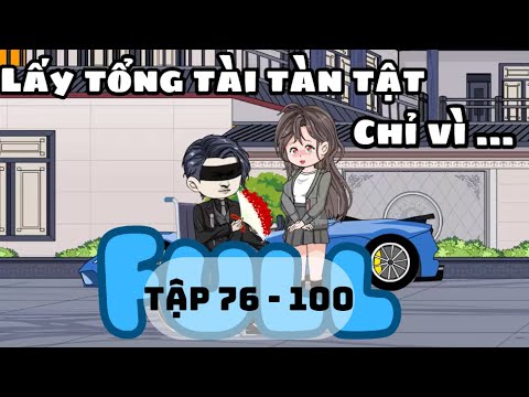 Lấy Tổng Tài Tàn Tật , Chỉ Vì ... - Tập 76 - 100