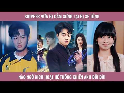 Shipper vừa bị cắm sừng lại bị xe tông nào ngờ kích hoạt hệ thống khiến anh đổi đời