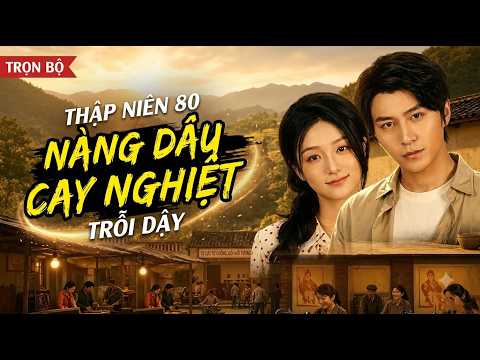Bị chồng bỏ thuốc mê đem tặng cho người khác, nàng dâu thập niên 80 vùng lên quản cả gia đình