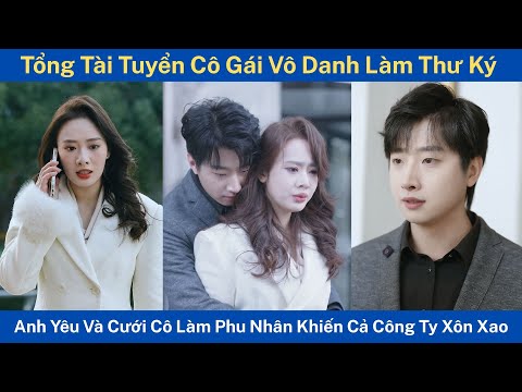 Tổng Tài Tuyển Cô Gái Vô Danh Làm Thư Ký Anh Yêu Và Cưới Cô Làm Phu Nhân Khiến Cả Công Ty Xôn Xao