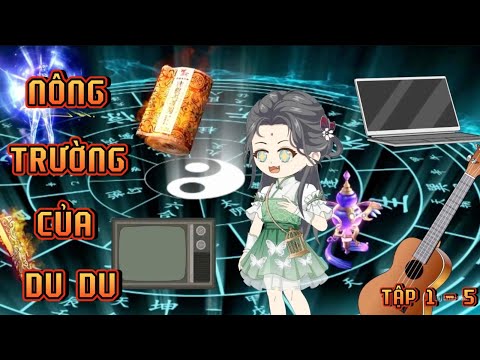 TẬP 1 - 5 I NÔNG TRƯỜNG CỦA DU DU