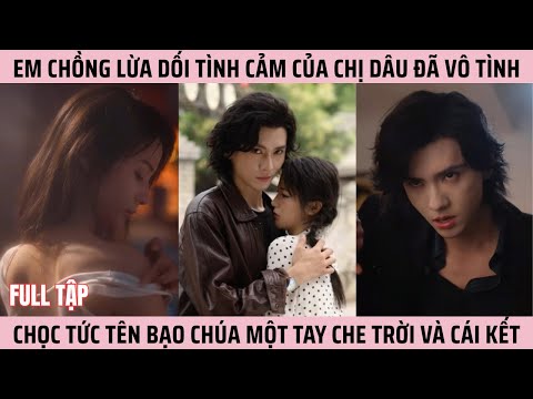 Em Chồng Lừa Dối Tình Cảm Của Chị Dâu Đã Vô Tình, Chọc Tức Tên Bạo Chúa Một Tay Che Trời Và Cái Kết
