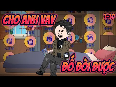 CHO ANH VAY, ĐỐ ĐÒI ĐƯỢC | TẬP 1~10 || Great Sub