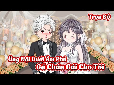 Full Trọn Bộ | Ông Nội Dưới Âm Phủ Gả Cháu Gái Cho Tôi | Gà Review