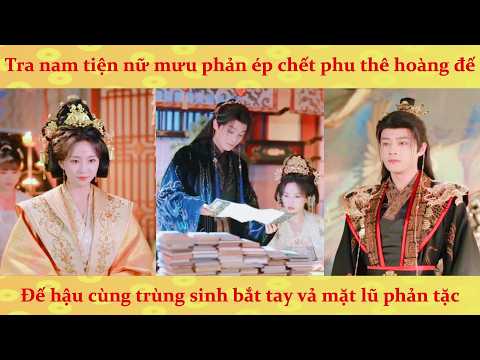 Hoàng Đế và Hoàng Hậu trùng sinh không đấu đá nữa mà bắt tay diệt trừ tra nam và trà xanh